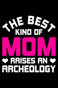 The Best Kind Of Mom Raises An Archeology
