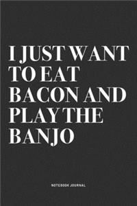 I Just Want To Eat Bacon And Play The Banjo