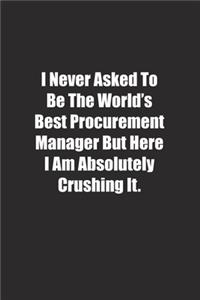 I Never Asked To Be The World's Best Procurement Manager But Here I Am Absolutely Crushing It.