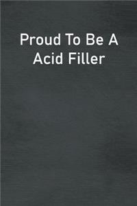 Proud To Be A Acid Filler