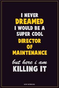 I Never Dreamed I would Be A Super Cool Director of Maintenance But Here I Am Killing It