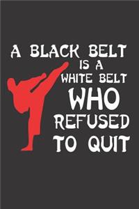 A Black Belt Is A White Belt Who Refused To Quit