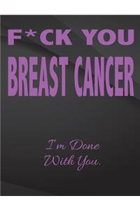 F*ck You Breast Cancer. I'm done with you.