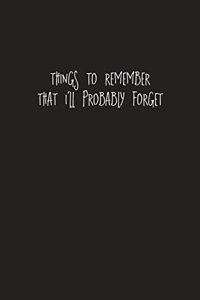 Things To Remember That I'll Probably Forget