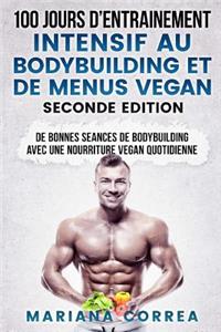 100 Jours D Entrainement Intensif Au Bodybuilding Et de Menus Vegan Seconde Edition