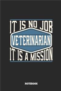 Veterinarian Notebook - It Is No Job, It Is a Mission: Lined Notebook to Take Notes at Work. Bullet Journal, To-Do-List or Diary for Men and Women.