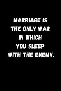 Marriage Is the Only War in Which You Sleep with the Enemy.