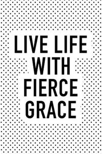 Live Life with Fierce Grace
