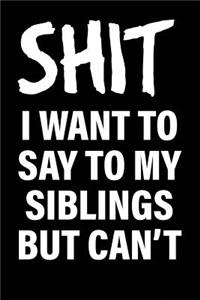 Shit I Want to Say to My Siblings But Can't