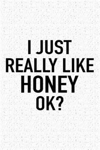 I Just Really Like Honey Ok?