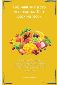 The Vibrant Keto Vegetarian Diet Cooking Book