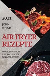 Heißluftfritteuse Rezeptbuch 2021 (German Edition of Air Fryer Recipes 2021): Mühelose Köstliche Fleischrezepte Für Gesunder Gebraten