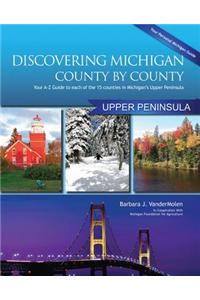 Discovering Michigan County by County: Upper Peninsula: You A-Z Guide to Each of the 15 Countries in Michigan's Upper Peninsula