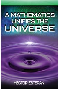 Mathematics Unifies the Universe