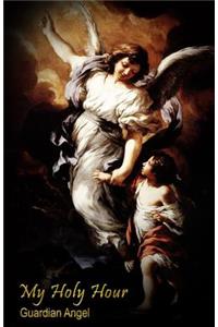 My Holy Hour - Guardian Angel