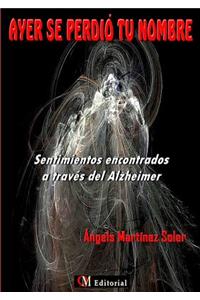 AYER SE PERDIÓ TU NOMBRE - Sentimientos encontrados a través del Alzheimer