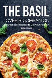 The Basil Lover's Companion: 50 Great Basil Recipes to Get Your Herb on: 50 Great Basil Recipes to Get Your Herb on