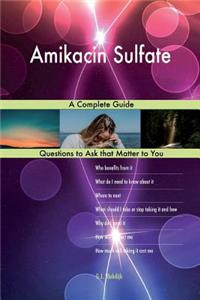 Amikacin Sulfate; A Complete Guide