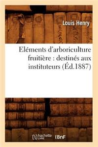 Eléments d'Arboriculture Fruitière: Destinés Aux Instituteurs, (Éd.1887)