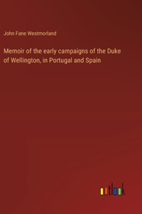 Memoir of the early campaigns of the Duke of Wellington, in Portugal and Spain