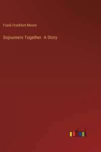 Sojourners Together. A Story
