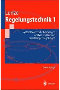 Regelungstechnik 1: Systemtheoretische Grundlagen, Analyse Und Entwurf Einschleifiger Regelungen