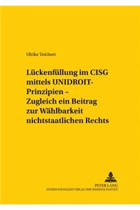 Lueckenfuellung Im Cisg Mittels Unidroit-Prinzipien - Zugleich Ein Beitrag Zur Waehlbarkeit Nichtstaatlichen Rechts