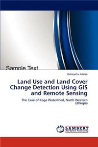 Land Use and Land Cover Change Detection Using GIS and Remote Sensing