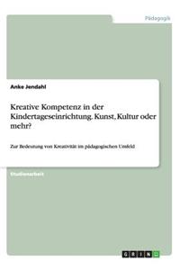 Kreative Kompetenz in der Kindertageseinrichtung. Kunst, Kultur oder mehr?