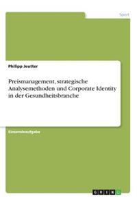 Preismanagement, strategische Analysemethoden und Corporate Identity in der Gesundheitsbranche