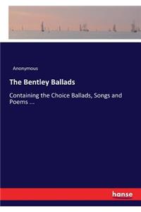 Bentley Ballads: Containing the Choice Ballads, Songs and Poems ...