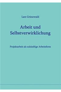 Arbeit und Selbstverwirklichung: Projektarbeit als zukünftige Arbeitsform