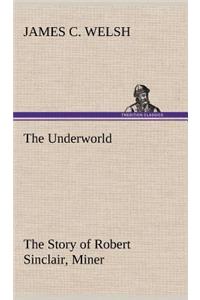 Underworld The Story of Robert Sinclair, Miner