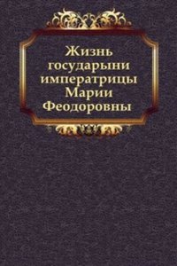 Zhizn gosudaryni imperatritsy Marii Feodorovny