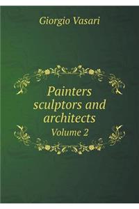 Painters Sculptors and Architects Volume 2