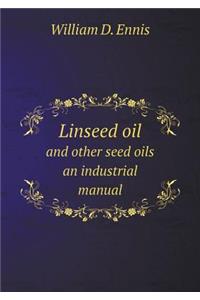 Linseed Oil and Other Seed Oils an Industrial Manual