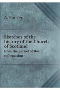 Sketches of the History of the Church of Scotland from the Period of the Reformation