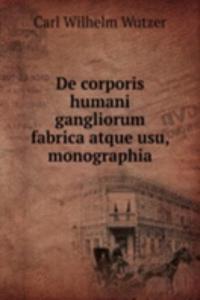 De corporis humani gangliorum fabrica atque usu, monographia.