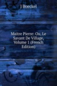 Maitre Pierre: Ou, Le Savant De Village, Volume 1 (French Edition)