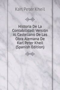 Historia De La Contabilidad: Version Al Castellano De Las Obra Alemana De Karl Peter Kheil (Spanish Edition)