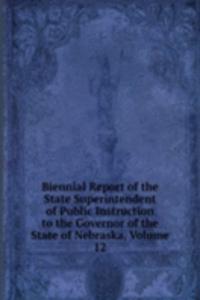 Biennial Report of the State Superintendent of Public Instruction to the Governor of the State of Nebraska, Volume 12