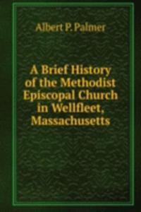 Brief History of the Methodist Episcopal Church in Wellfleet, Massachusetts