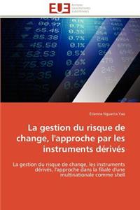 La Gestion Du Risque de Change, l'Approche Par Les Instruments D?riv?s
