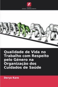 Qualidade de Vida no Trabalho com Respeito pelo Género na Organização dos Cuidados de Saúde