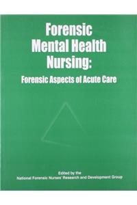 Forensic Mental Health Nursing: Forensic Aspects Of Acute Care