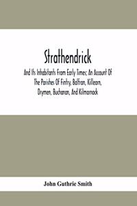 Strathendrick; And Its Inhabitants From Early Times; An Account Of The Parishes Of Fintry, Balfron, Killearn, Drymen, Buchanan, And Kilmarnock