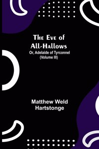 Eve of All-Hallows; Or, Adelaide of Tyrconnel (Volume III)