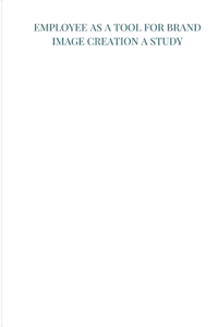 Employee as a tool for brand image creation A study