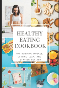 Best Healthy Eating Cookbook: For Building Muscle, Getting Lean, and Staying Healthy