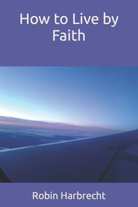 How to Live by Faith